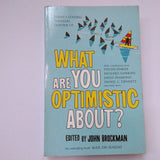 What Are You Optimistic About? : Today's Leading Thinkers Lighten Up by John Brockman