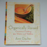 Organically Raised: Conscious Cooking For Babies And Toddlers by Anni Daulter, Shante Lanay