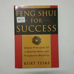 Feng Shui for Success: Simple Principles for a Healthy Home and Prosperous Business by Kurt Teske