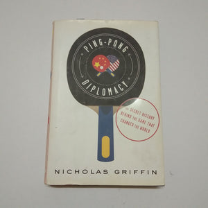 Ping-Pong Diplomacy: The Secret History Behind the Game That Changed the World by Nicholas Griffin (Hardcover)