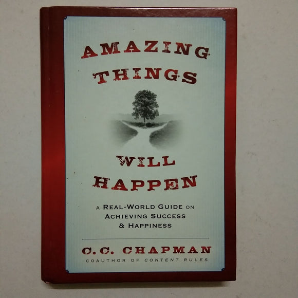 Amazing Things Will Happen: A Real-World Guide on Achieving Success and Happiness by C.C. Chapman (Hardcover)