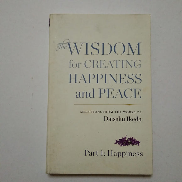 The Wisdom For Creating Happiness And Peace (PART 1:Happiness) by Daisaku Ikeda