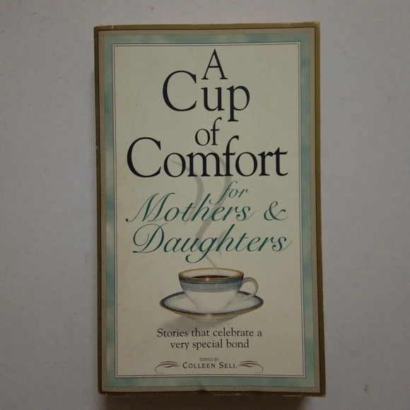 A Cup of Comfort for Mothers and Daughters: Stories that celebrate a very special bond by Colleen Sell