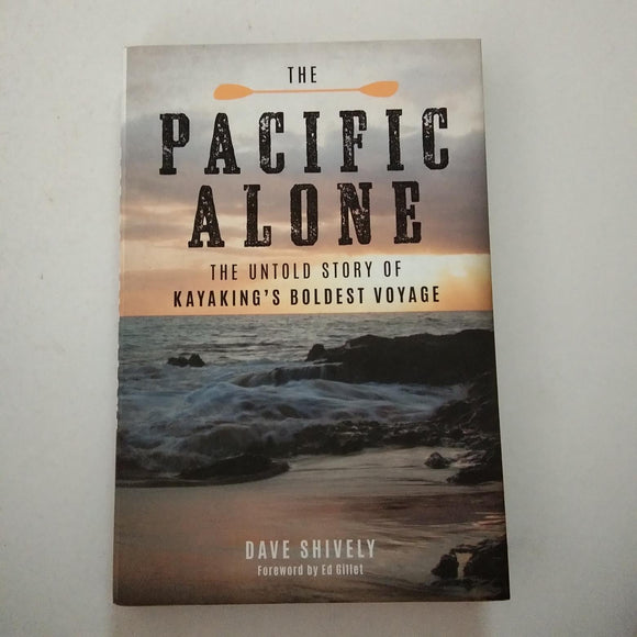The Pacific Alone: The Untold Story of Kayaking's Boldest Voyage by Dave Shively (Hardcover)