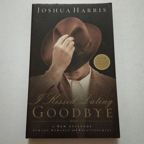 I Kissed Dating Goodbye: A New Attitude Toward Relationships and Romance by Joshua Harris