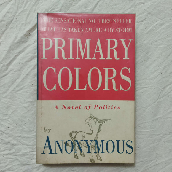 Primary Colors: A Novel of Politics by Anonymous