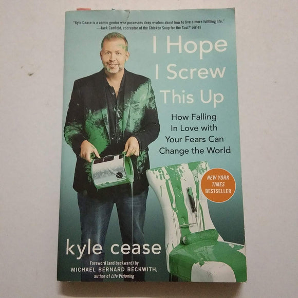 I Hope I Screw This Up: How Falling In Love with Your Fears Can Change the World by Kyle Cease