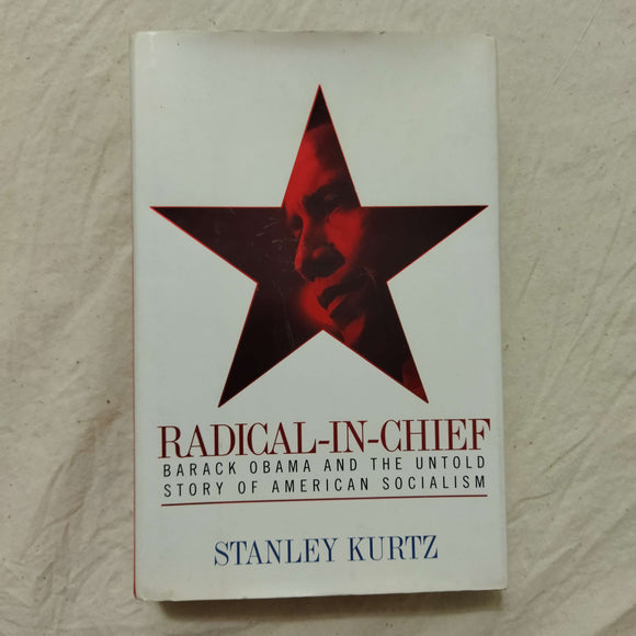 Radical-in-Chief: Barack Obama and the Untold Story of American Socialism by Stanley Kurtz (Hardcover)