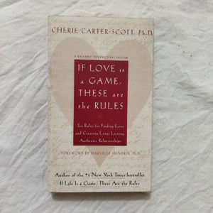 If Love Is a Game, These Are the Rules: 10 Rules for Finding Love and Creating Long-Lasting, Authentic Relationships by Cherie Carter-Scott