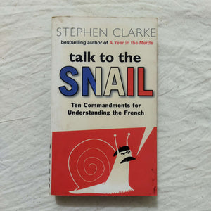 Talk to the Snail: Ten Commandments for Understanding the French by Stephen Clarke