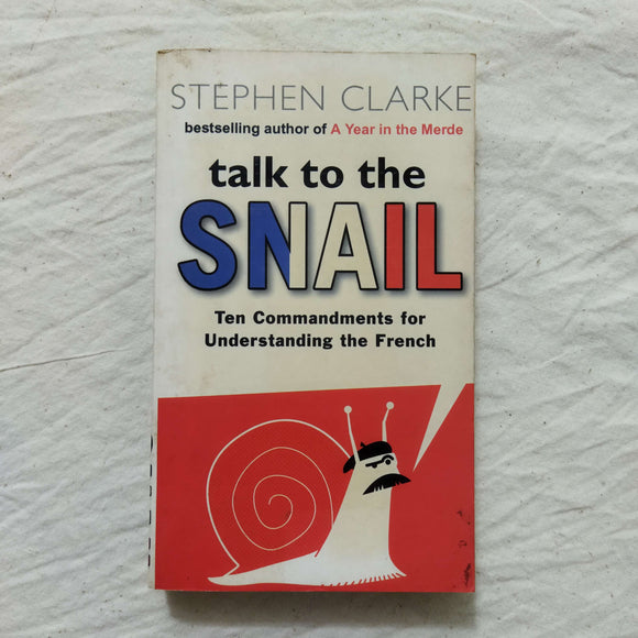 Talk to the Snail: Ten Commandments for Understanding the French by Stephen Clarke