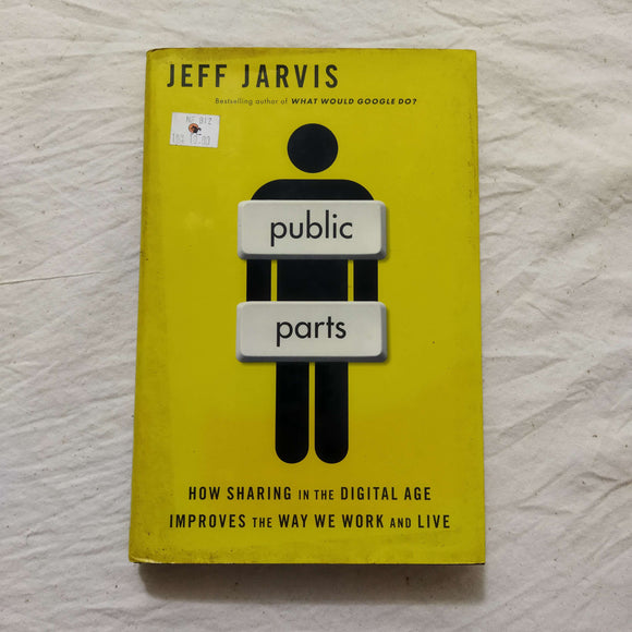 Public Parts: How Sharing in the Digital Age Improves the Way We Work and Live by Jeff Jarvis (Hardcover)