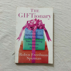 The Giftionary: An A-Z Reference Guide for Solving Your Gift-Giving Dilemmas . . . Forever! by Robyn Freedman Spizman