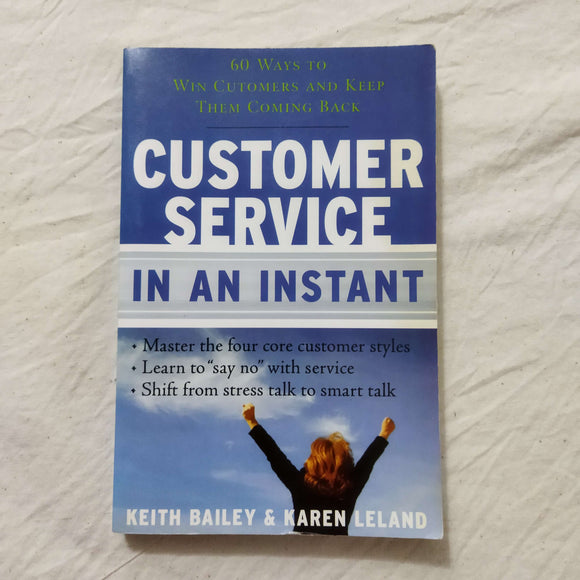 Customer Service In An Instant: 60 Ways To Win Customers And Keep Them Coming Back by Keith Bailey, Karen Leland