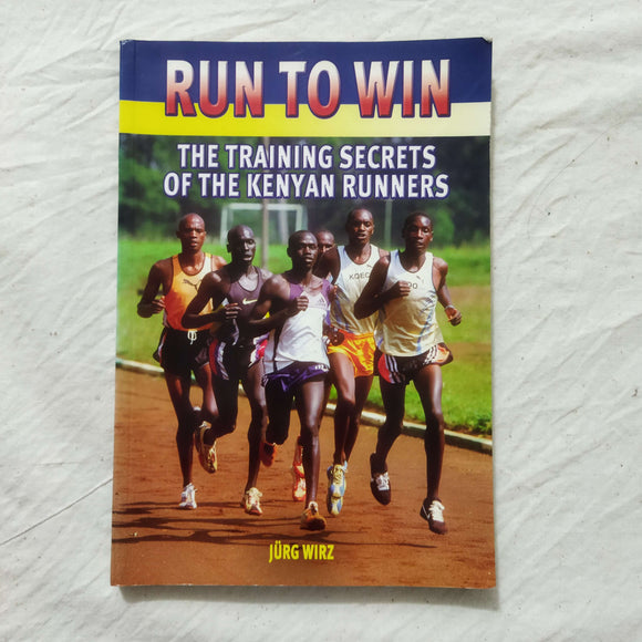 Run to Win: The Training Secrets of the Kenyan Runners by Jurg Wirz
