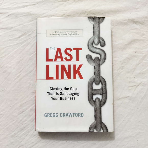 The Last Link: Closing the Gap That Is Sabotaging Your Business by Gregg Crawford (Hardcover)