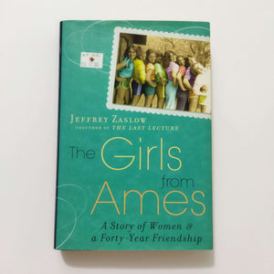 The Girls from Ames: A Story of Women and a Forty-Year Friendship by Jeffrey Zaslow (Hardcover)