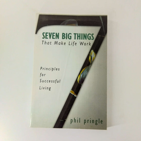 Seven Big Things That Make Life Work: Principles for Successful Living by Phil Pringle