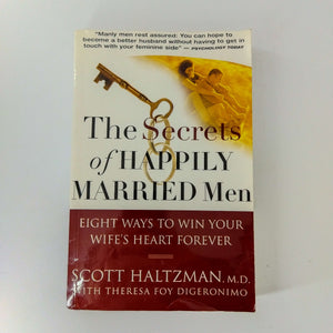 The Secrets of Happily Married Men: Eight Ways to Win Your Wife's Heart Forever by Scott Haltzman, Theresa Foy DiGeronimo