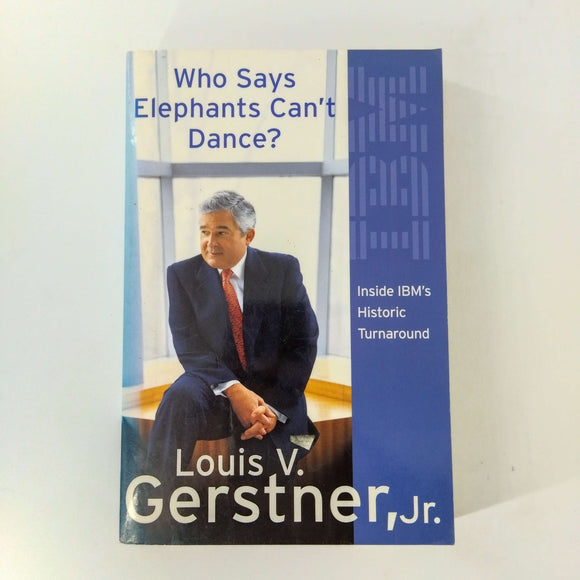 Who Says Elephants Can't Dance?: Inside IBM's Historic Turnaround by Louis V. Gerstner Jr.