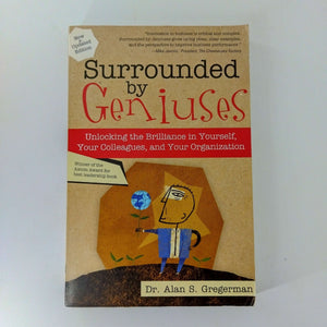 Surrounded by Geniuses: Unlocking the Brilliance in Yourself, Your Colleagues and Your Organization by Alan Gregerman