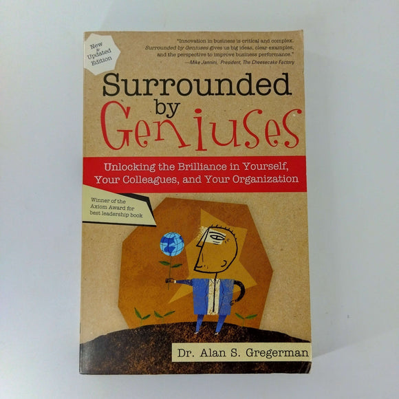 Surrounded by Geniuses: Unlocking the Brilliance in Yourself, Your Colleagues and Your Organization by Alan Gregerman