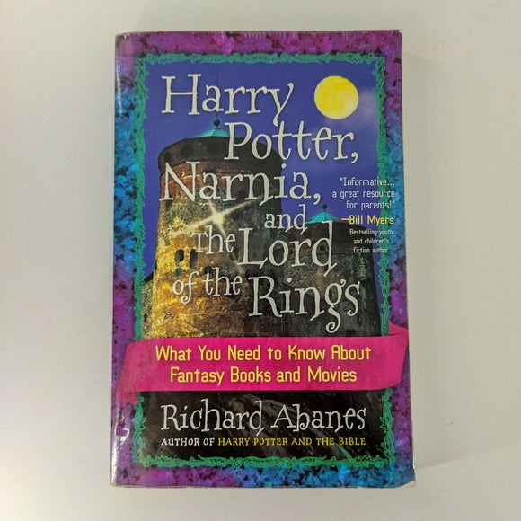 Harry Potter, Narnia, and the Lord of the Rings: What You Need to Know about Fantasy Books and Movies by Richard Abanes