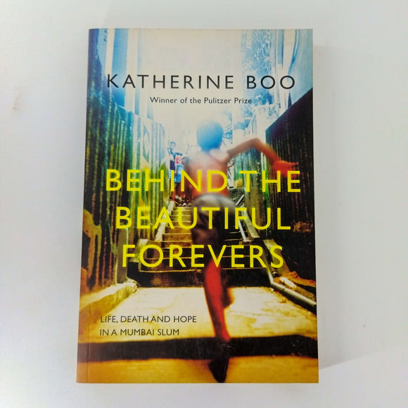 Behind the Beautiful Forevers: Life, Death, and Hope in a Mumbai Slum by Katherine Boo