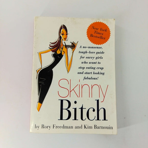 Skinny Bitch: A No-Nonsense, Tough-Love Guide for Savvy Girls Who Want to Stop Eating Crap and Start Looking Fabulous! by Rory Freedman, Kim Barnouin