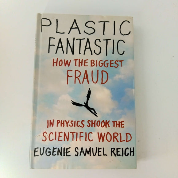 Plastic Fantastic: How the Biggest Fraud in Physics Shook the Scientific World by Eugenie Samuel Reich (Hardcover)