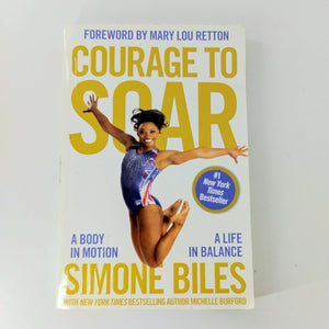 Courage to Soar: A Body in Motion, a Life in Balance by Simone Biles