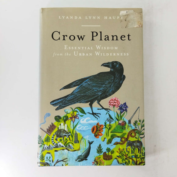 Crow Planet: Essential Wisdom from the Urban Wilderness by Lyanda Lynn Haupt (Hardcover)