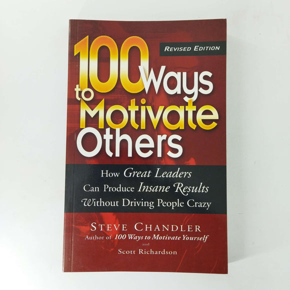 100 Ways to Motivate Others: How Great Leaders Can Produce Insane Results Without Driving People Crazy by Steve Chandler, Scott Richardson