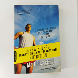 The New Rules of Marathon and Half-Marathon Nutrition: A Cutting-Edge Plan to Fuel Your Body Beyond "the Wall" by Matt Fitzgerald