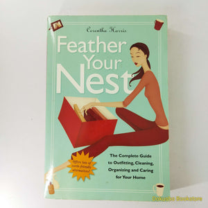 Feather Your Nest: The Complete Guide to Outfitting, Cleaning, Organizing, and Caring for Your Home by Cerentha Harris