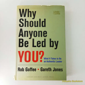 Why Should Anyone Be Led by You?: What It Takes To Be An Authentic Leader by Rob Goffee, Gareth R. Jones (Hardcover)