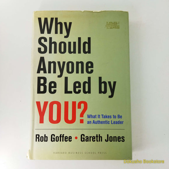 Why Should Anyone Be Led by You?: What It Takes To Be An Authentic Leader by Rob Goffee, Gareth R. Jones (Hardcover)