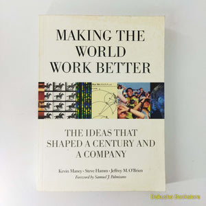 Making the World Work Better: The Ideas That Shaped a Century and a Company by Kevin Maney, Steve Hamm, Jeffrey O'Brien