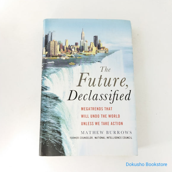 The Future, Declassified: Megatrends That Will Undo the World Unless We Take Action by Mathew Burrows (Hardcover)