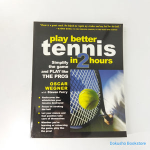 Play Better Tennis in Two Hours: Simplify the Game and Play Like the Pros by Oscar Wegner, Steven Ferry