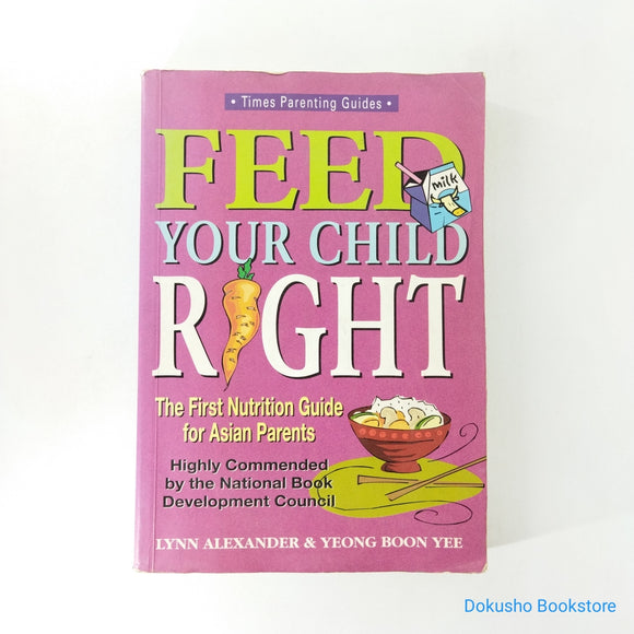 Feed Your Child Right: The First Complete Nutrition Guide for Asian Parents by Lynn Alexander