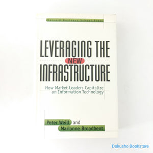 Leveraging the New Infrastructure: How Market Leaders Capitalize on Information Technology by Peter Weill, Marianne Broadbent (Hardcover)