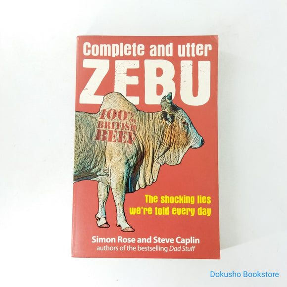 Complete And Utter Zebu: The Shocking Lies We're Told Every Day by Simon Rose, Steve Caplin