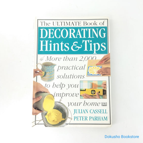 The Ultimate Book Of Decorating Hints And Tips: More than 2000 Practical Solutions to Help You Improve Your Home by Julian Cassell, Peter Parham