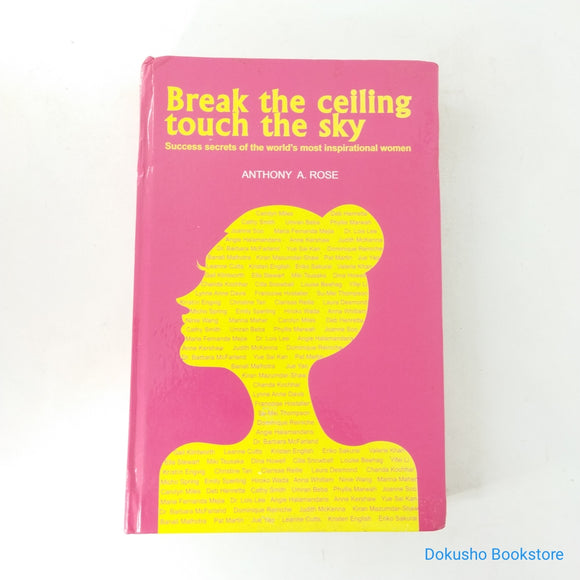 Break the Ceiling Touch the Sky: Success Secrets of the Worlds Most Inspirational Women by Anthony A. Rose (Hardcover)