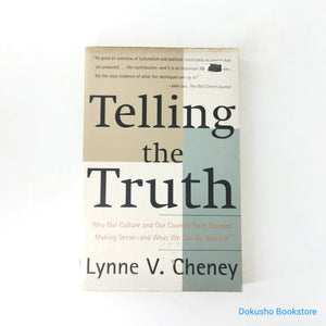 Telling the Truth: Why Our Culture and Our Country Have Stopped Making Sense--and What We Can Do About It by Lynne V. Cheney