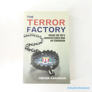 The Terror Factory: Inside the FBI's Manufactured War on Terrorism by Trevor Aaronson