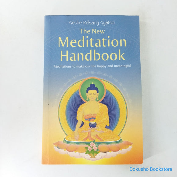 The New Meditation Handbook: Meditations to Make Our Life Happy and Meaningful by Kelsang Gyatso