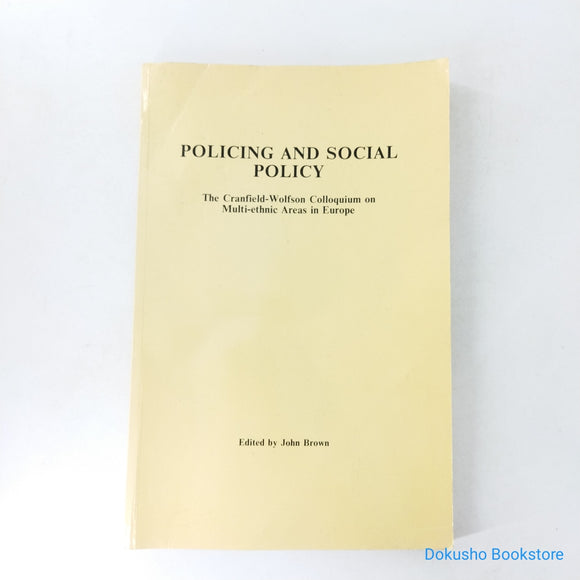 Policing and Social Policy: The Cranfield-Wolfson Colloquium on Multi-ethnic Areas in Europe by John Brown