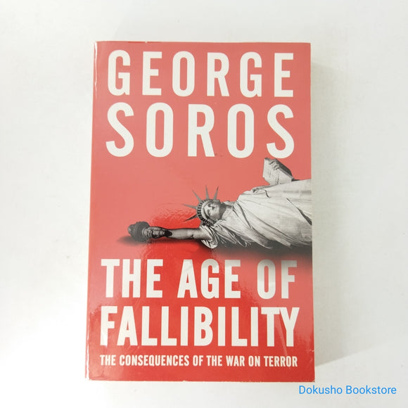 The Age of Fallibility: The Consequences of the War on Terror by George Soros